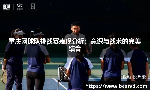 重庆网球队挑战赛表现分析：意识与战术的完美结合