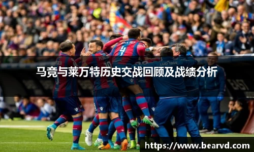 马竞与莱万特历史交战回顾及战绩分析